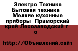 Электро-Техника Бытовая техника - Мелкие кухонные приборы. Приморский край,Лесозаводский г. о. 